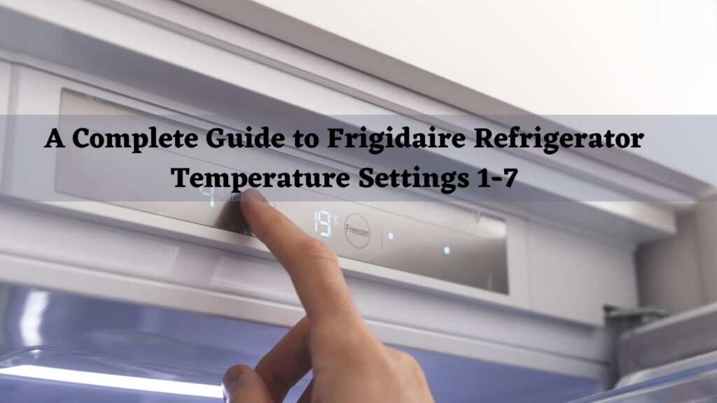 The Best Frigidaire Refrigerator Temperature Settings 17