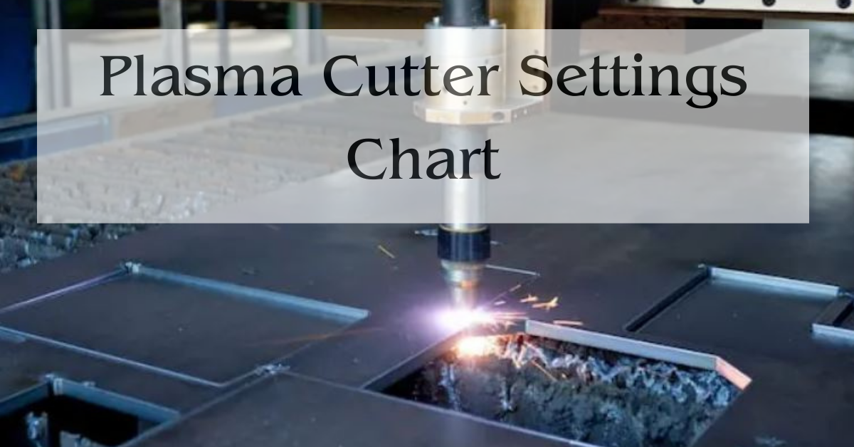 Plasma Cutter Settings Chart Best Guides From Expert