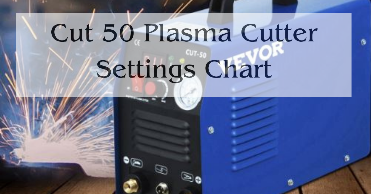 cut-50-plasma-cutter-settings-chart-best-guides-ever