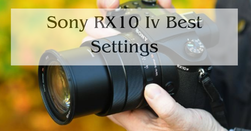 Sony RX10 Iv Best Settings